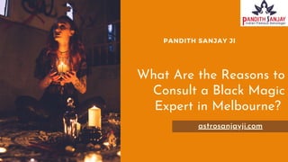 What Are the Reasons to
Consult a Black Magic
Expert in Melbourne?
PANDITH SANJAY JI
astrosanjayji.com
 