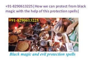 +91-8290613225|How we can protect from black
magic with the help of this protection spells|
 