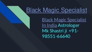 Black Magic Specialist
Black Magic Specialist
In India Astrologer
Mk Shastri ji +91-
98551-66640
 