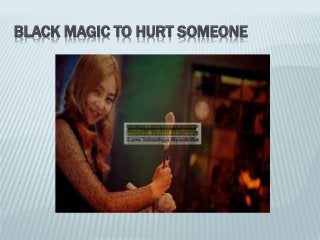 BLACK MAGIC TO HURT SOMEONE
 