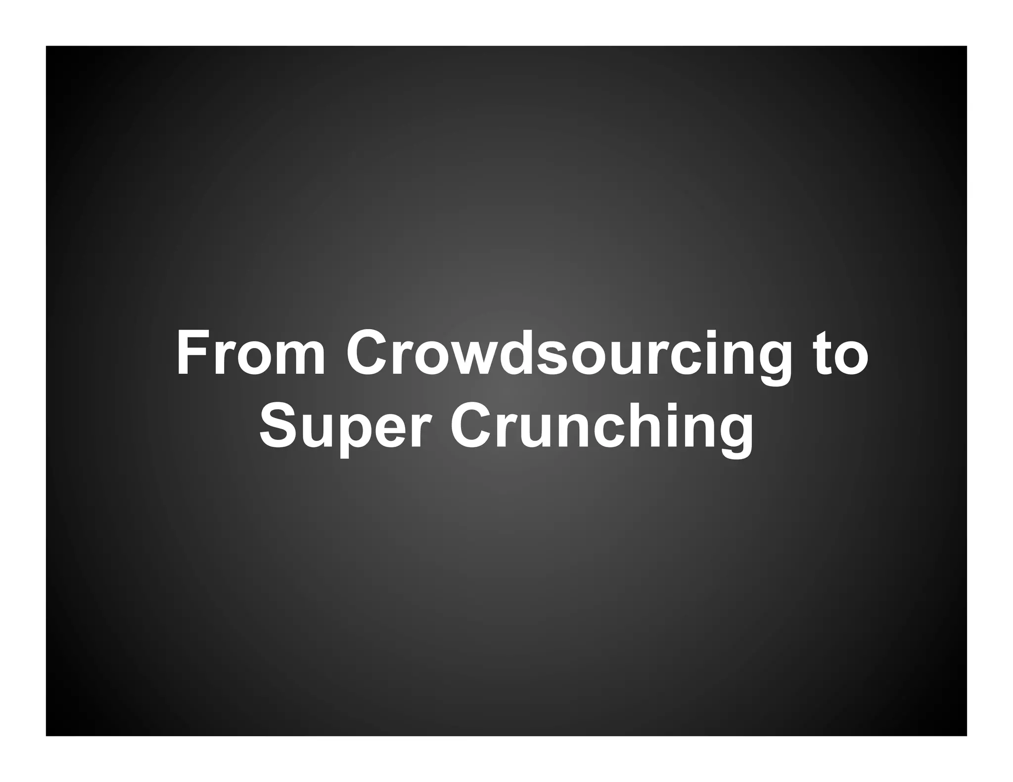 From Crowdsourcing to
   Super Crunching
 