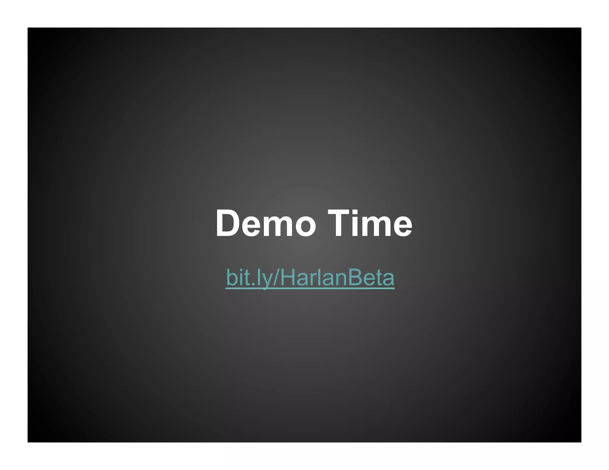 Demo Time
bit.ly/HarlanBeta
 