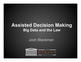 Assisted Decision Making
    Big Data and the Law

       Josh Blackman
 