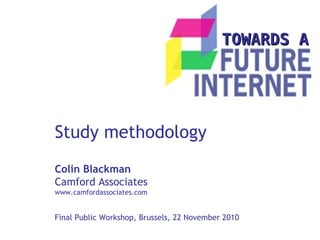 Study methodology
TOWARDS ATOWARDS A
Colin Blackman
Camford Associates
www.camfordassociates.com
Final Public Workshop, Brussels, 22 November 2010
 
