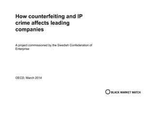 How counterfeiting and IP
crime affects leading
companies
A project commissioned by the Swedish Confederation of
Enterprise
OECD, March 2014
 