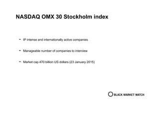 NASDAQ OMX 30 Stockholm index
- IP intense and internationally active companies
- Manageable number of companies to interview
- Market cap 470 billion US dollars (23 January 2015)
 