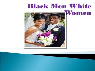Black Men White
Women
 
