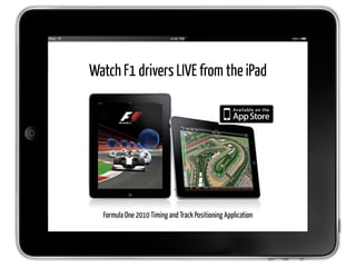 Watch F1 drivers LIVE from the iPad




  Formula One 2010 Timing and Track Positioning Application
 