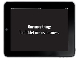 One more thing:
The Tablet means business.
 