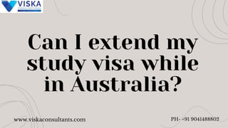 Can I extend my
study visa while
in Australia?
PH- +91 9041488802
www.viskaconsultants.com
 