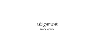 asSignment
BLACK MONEY
 