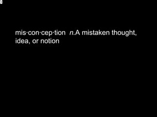 mis·con·cep·tion n.Amistaken thought, idea, or notion 