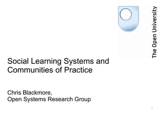Social Learning Systems and Communities of Practice Chris Blackmore,  Open Systems Research Group 
