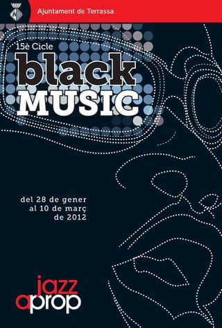 Ajuntament de Terrassa




15è Cicle


black
MUSIC

 del 2 8 de gener
   al 10 de m a rç
          de 201 2
 
