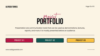www.reallygreatsite.com
PORTFOLIO
project
Presentation are communication tools that can be used as demontrations, lectures,
reports, and more. it is mostly presented before an audience.
project 01 project 02 project 03
Page 10 of 15
alfredo torres
 