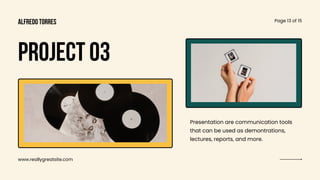 www.reallygreatsite.com
Page 13 of 15
PROJECT 03
Presentation are communication tools
that can be used as demontrations,
lectures, reports, and more.
alfredo torres
 