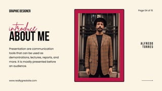 Graphic Designer
www.reallygreatsite.com
ABOUT ME
introduce
Presentation are communication
tools that can be used as
demontrations, lectures, reports, and
more. it is mostly presented before
an audience.
Page 04 of 15
Alfredo
Torres
 