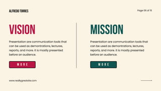 www.reallygreatsite.com
Page 06 of 15
VISION MISSION
Presentation are communication tools that
can be used as demontrations, lectures,
reports, and more. it is mostly presented
before an audience.
Presentation are communication tools that
can be used as demontrations, lectures,
reports, and more. it is mostly presented
before an audience.
m o r e m o r e
alfredo torres
 