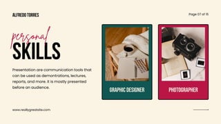 www.reallygreatsite.com
Alfredo Torres Page 07 of 15
SKILLS
personal
Presentation are communication tools that
can be used as demontrations, lectures,
reports, and more. it is mostly presented
before an audience.
GRAPHIC DESIGNER PHOTOGRAPHER
 