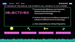 Enumerate the difference and similarities
between Instructional Systems and
Instructional Technology;
Perform and discover the different examples of
software in different forms of technology;
Value adaptability by making infographics.
 