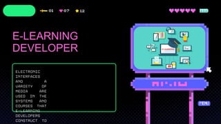 Electronic
interfaces
and a
variety of
media are
used in the
systems and
courses that
e-learning
developers
construct to
E-LEARNING
DEVELOPER
 