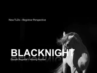 BLACKNIGHT New TLDs – Registrar Perspective Domain Registrar – Hosting Provider 