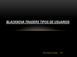 BLACKNOVA TRADERS TIPOS DE USUARIOS




                    Kevin Donoso Vargas   3”D”
 