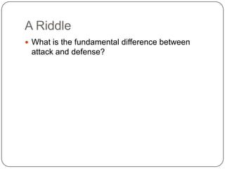 A Riddle
 What is the fundamental difference between
 attack and defense?
 