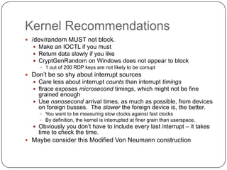 Kernel Recommendations
 /dev/random MUST not block.
    Make an IOCTL if you must
    Return data slowly if you like
  ...
