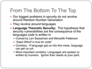 From The Bottom To The Top
 Our biggest problems in security do not revolve
  around Random Number Generation
 They revo...