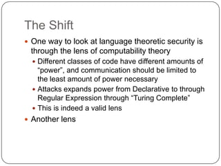 The Shift
 One way to look at language theoretic security is
 through the lens of computability theory
   Different clas...