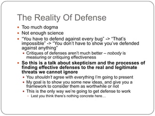 The Reality Of Defense
 Too much dogma
 Not enough science
 “You have to defend against every bug” -> “That‟s
  impossi...