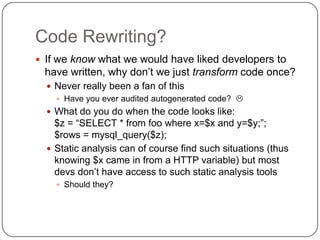 Code Rewriting?
 If we know what we would have liked developers to
 have written, why don‟t we just transform code once?
...