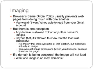 Imaging
 Browser‟s Same Origin Policy usually prevents web
  pages from doing much with one another
   You wouldn‟t want...