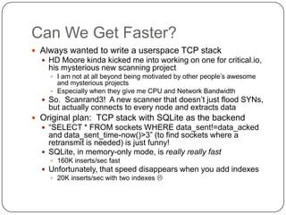 Can We Get Faster?
 Always wanted to write a userspace TCP stack
   HD Moore kinda kicked me into working on one for cri...