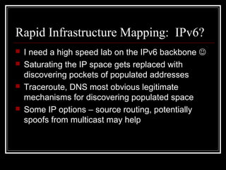 Rapid Infrastructure Mapping: IPv6?
 I need a high speed lab on the IPv6 backbone 
 Saturating the IP space gets replac...