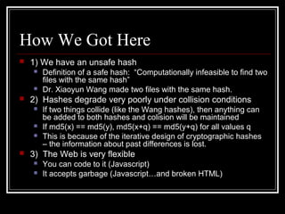 How We Got Here
 1) We have an unsafe hash
 Definition of a safe hash: “Computationally infeasible to find two
files wit...