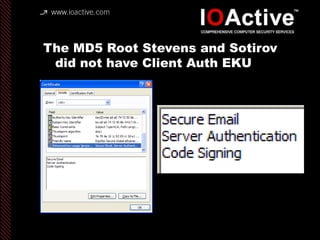 The MD5 Root Stevens and Sotirov
did not have Client Auth EKU
 