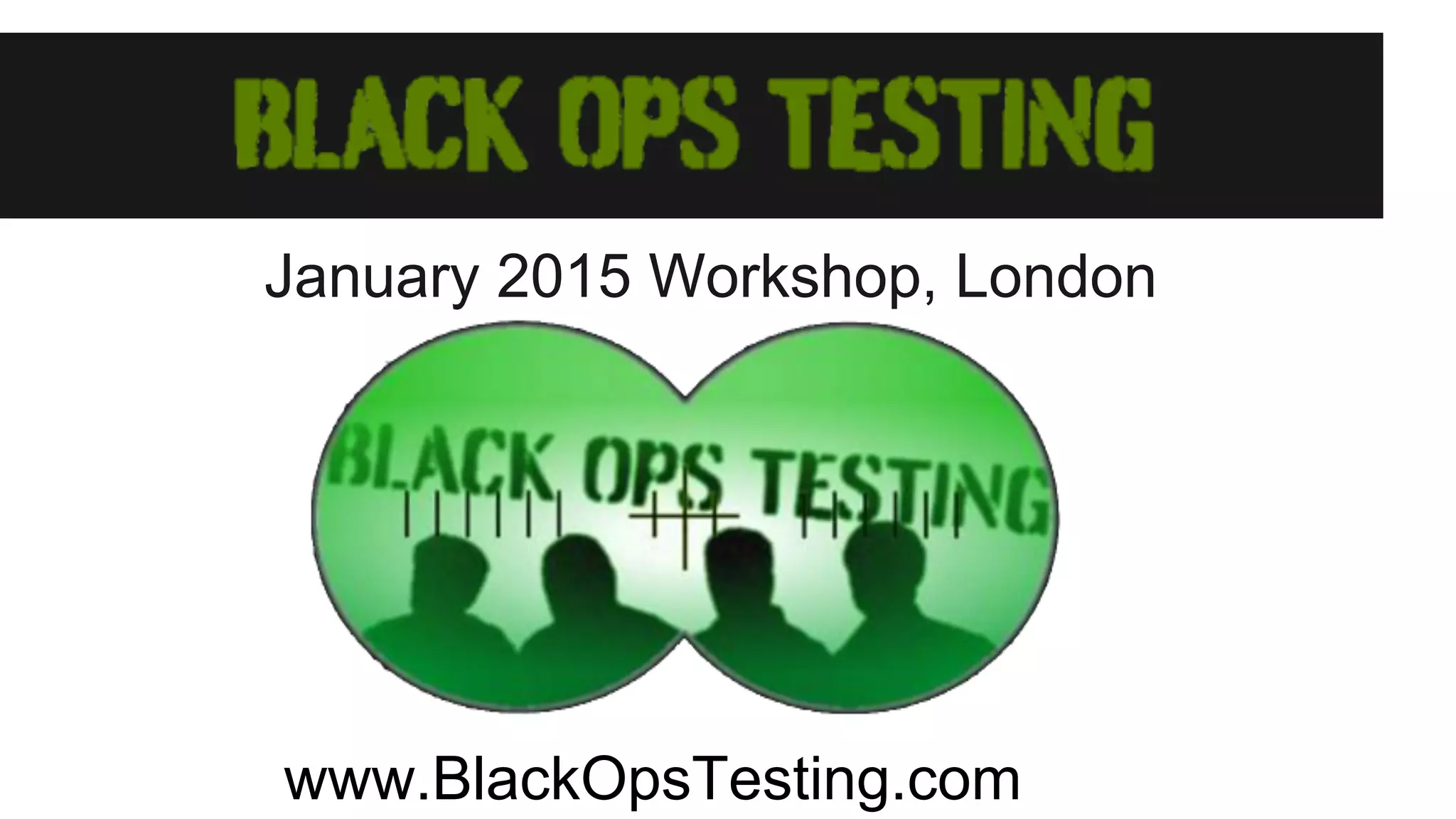 January 2015 Workshop, London www.BlackOpsTesting.com 