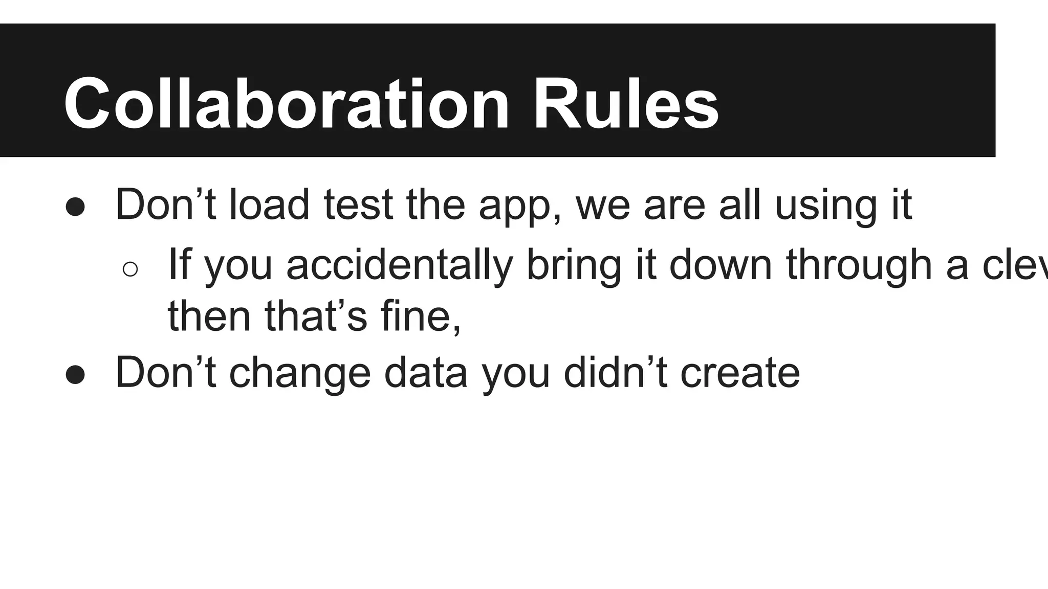 Collaboration Rules ● Don’t load test the app, we are all using it ○ If you accidentally bring it down through a clever then that’s fine, ● Don’t change data you didn’t create 