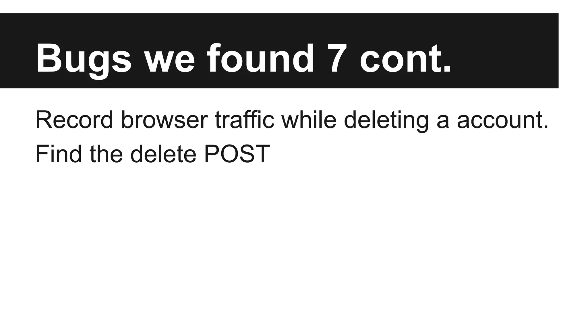 Bugs we found 7 cont. Record browser traffic while deleting a account. Find the delete POST 