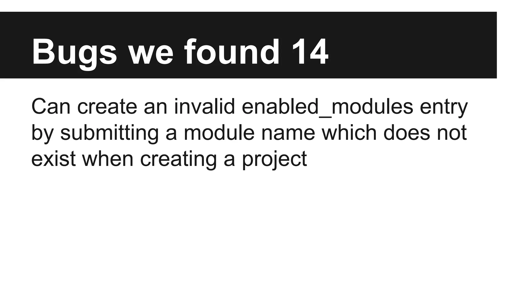 Bugs we found 14 Can create an invalid enabled_modules entry by submitting a module name which does not exist when creating a project 