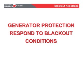 GENERATOR PROTECTION
RESPOND TO BLACKOUT
CONDITIONS
GENERATOR PROTECTION
RESPOND TO BLACKOUT
CONDITIONS
Blackout Avoidance
 