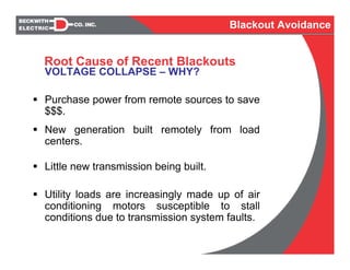 VOLTAGE COLLAPSE – WHY?
Purchase power from remote sources to save
$$$.
New generation built remotely from load
centers.
Little new transmission being built.
Utility loads are increasingly made up of air
conditioning motors susceptible to stall
conditions due to transmission system faults.
Root Cause of Recent Blackouts
Blackout Avoidance
 
