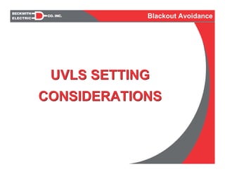 UVLS SETTING
CONSIDERATIONS
UVLS SETTING
CONSIDERATIONS
Blackout Avoidance
 
