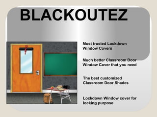 BLACKOUTEZ
Most trusted Lockdown
Window Covers
Much better Classroom Door
Window Cover that you need
The best customized
Classroom Door Shades
Lockdown Window cover for
locking purpose
 