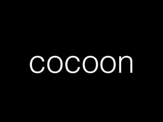 cocoon
 