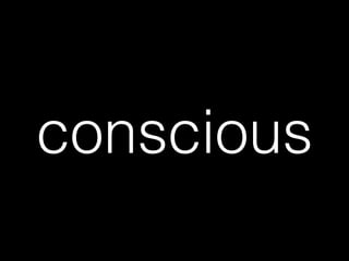 conscious
 