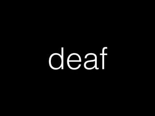 deaf
 
