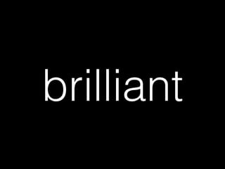 brilliant
 